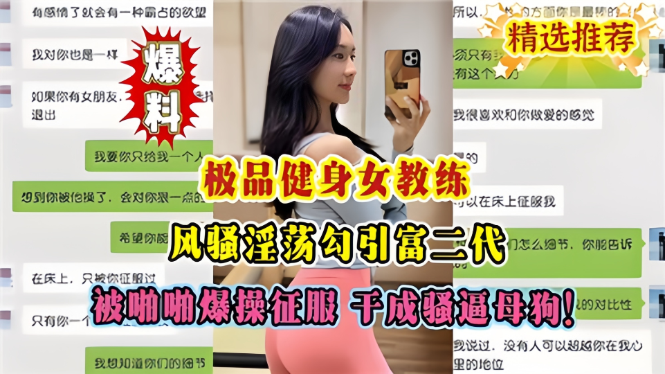 【极品健身女教练】风骚淫荡勾引富二代，被啪啪爆操征服 干成骚逼母狗！