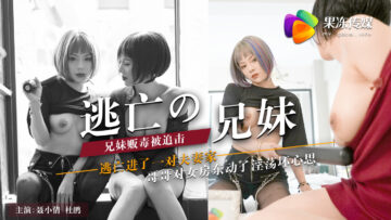 兄妹逃亡禁忌交合！聂小倩杜鹃果冻巨乳激烈晃动中呻吟！