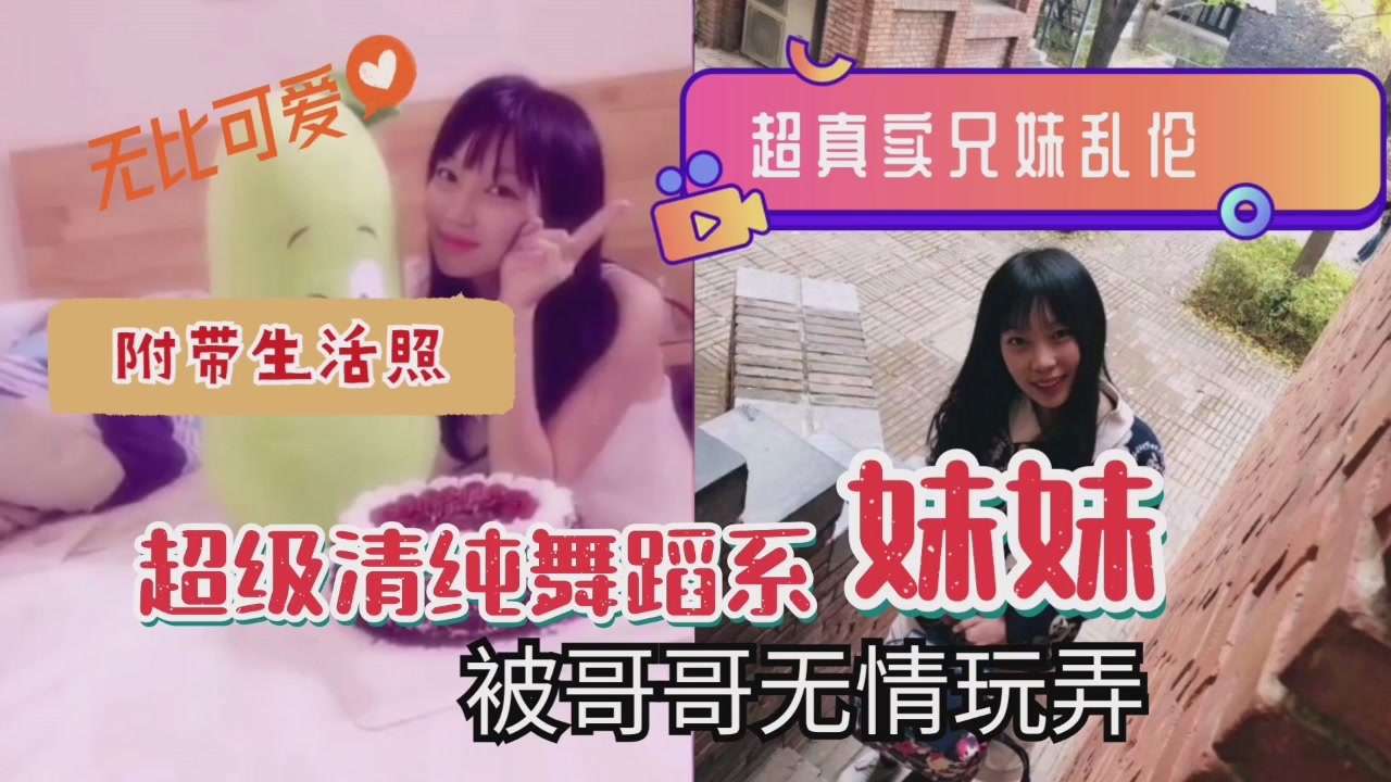 清纯舞蹈系妹妹遭亲哥无情玩弄！超真实兄妹乱伦高潮实录